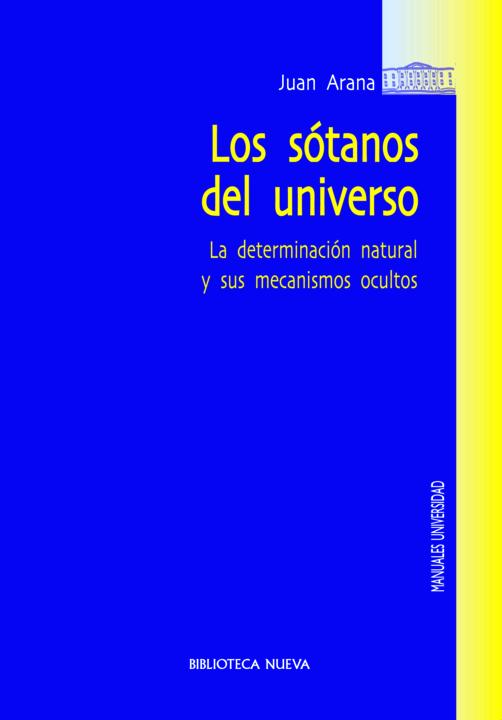 Los Sótanos Del Universo La Determinación Natural Y Sus Mecanismos Ocultos Obras De Referencia Spanish Edition Juan Arana