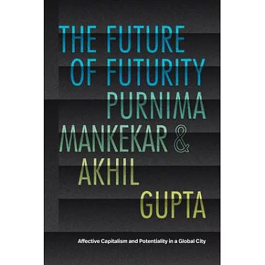 The Future Of Futurity Affective Capitalism And Potentiality In A Global City 1st Edition Purnima Mankekar