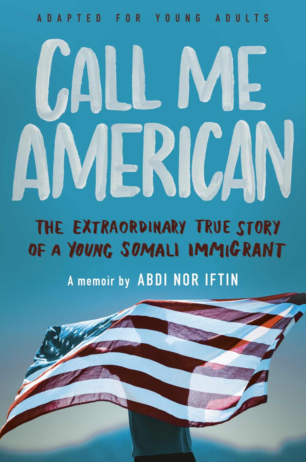 Call Me American Adapted For Young Adults The Extraordinary True Story Of A Young Somali Immigrant Abdi Nor Iftin