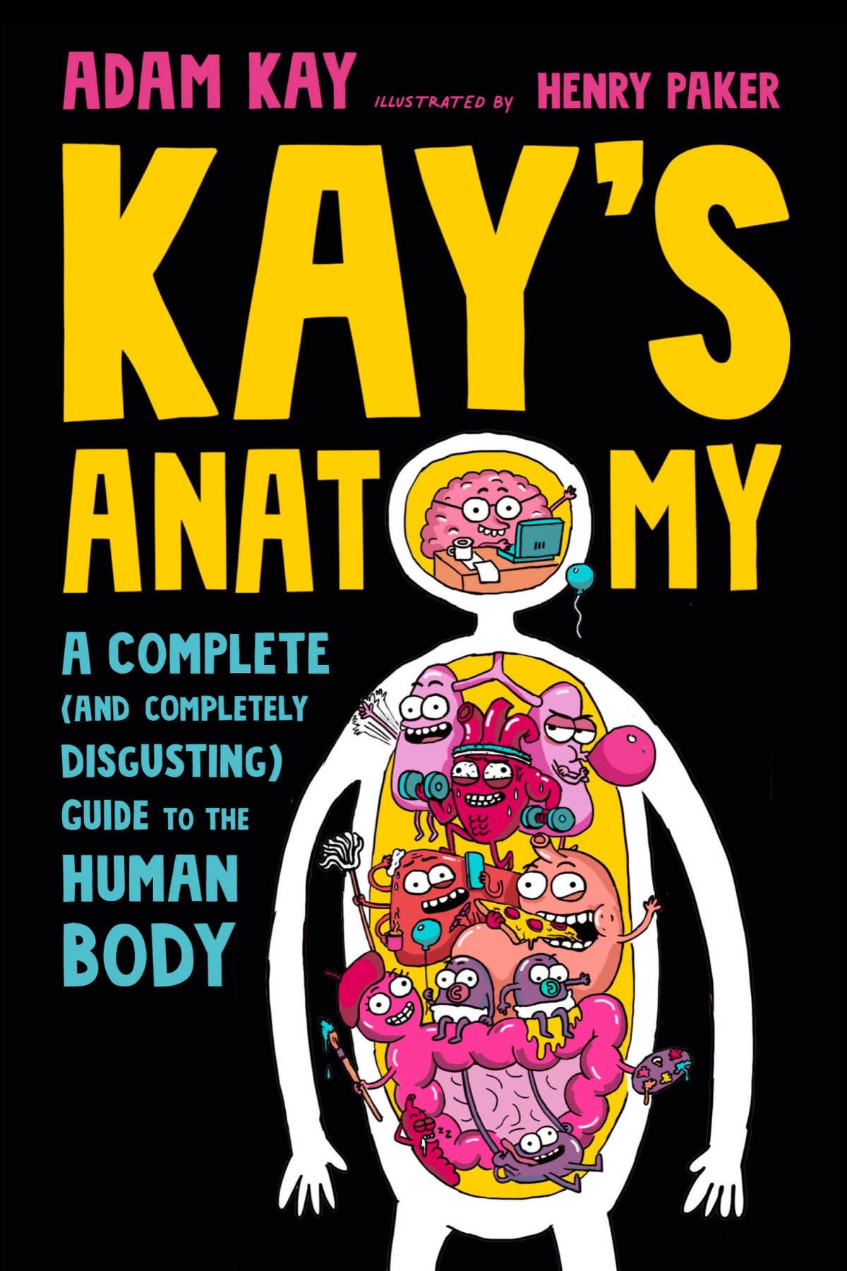 Kays Anatomy A Complete And Completely Disgusting Guide To The Human Body Adam Kay