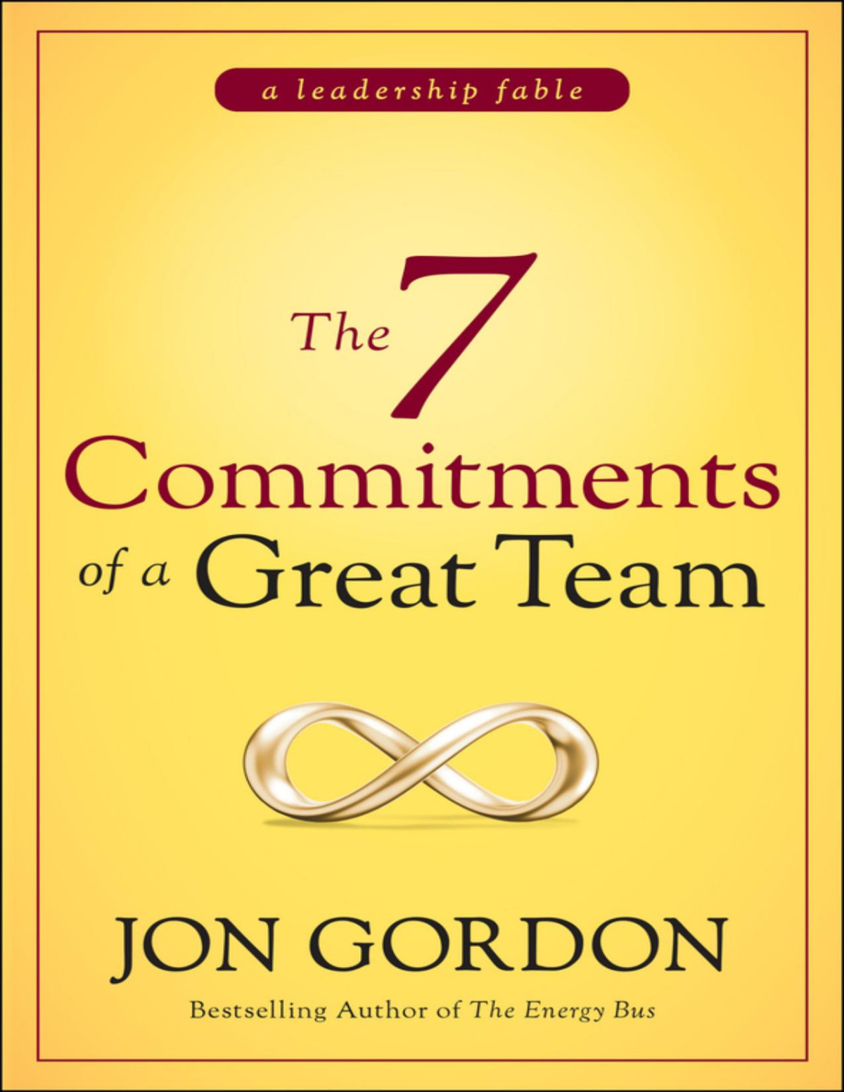 The 7 Commitments Of A Great Team A Leadership Fable Jon Gordon