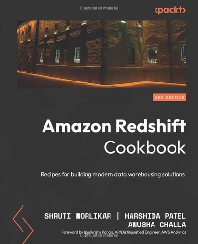 Amazon Redshift Cookbook 2nd Edition Recipes For Building Modern Data Warehousing Solutions 2nd Edition Shruti Worlikar
