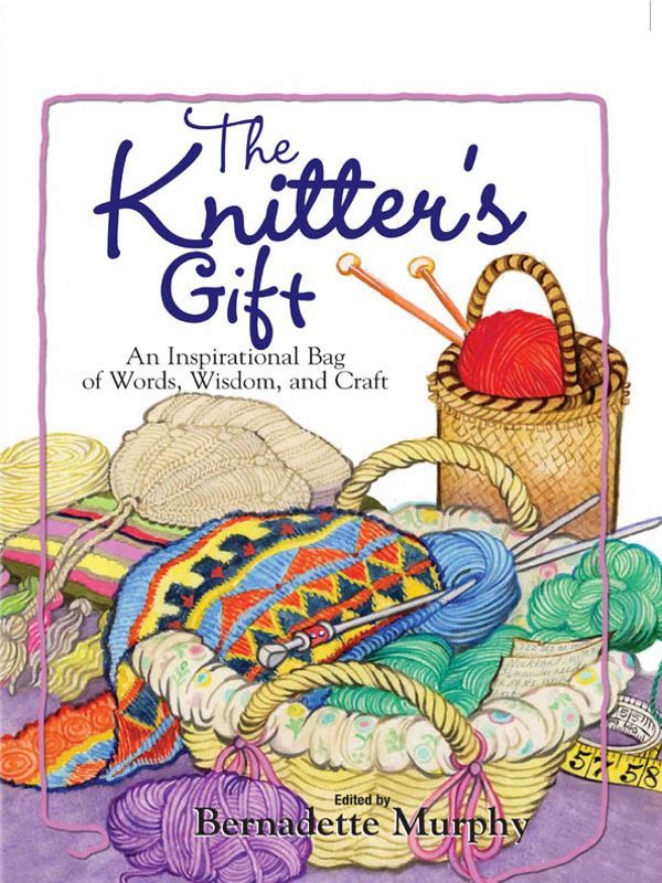 The Knitters Gift An Inspirational Bag Of Words Wisdom And Craft Bernadette Murphy