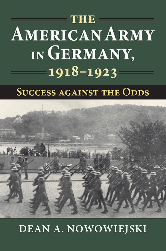 The American Army In Germany 19181923 Success Against The Odds 1st Dean A Nowowiejski