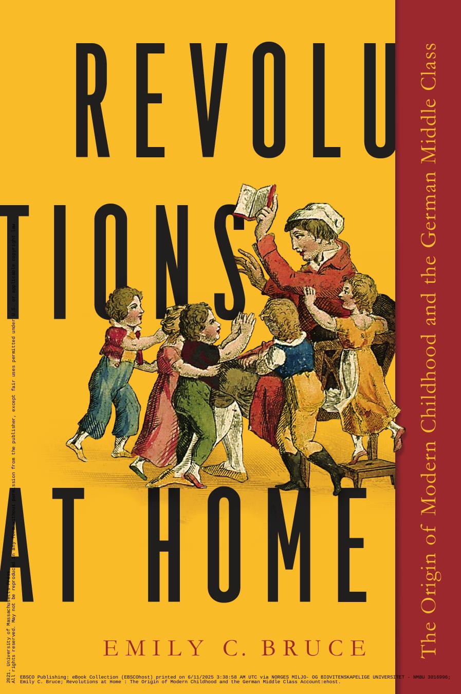 Revolutions At Home The Origin Of Modern Childhood And The German Middle Class 1st Emily C Bruce
