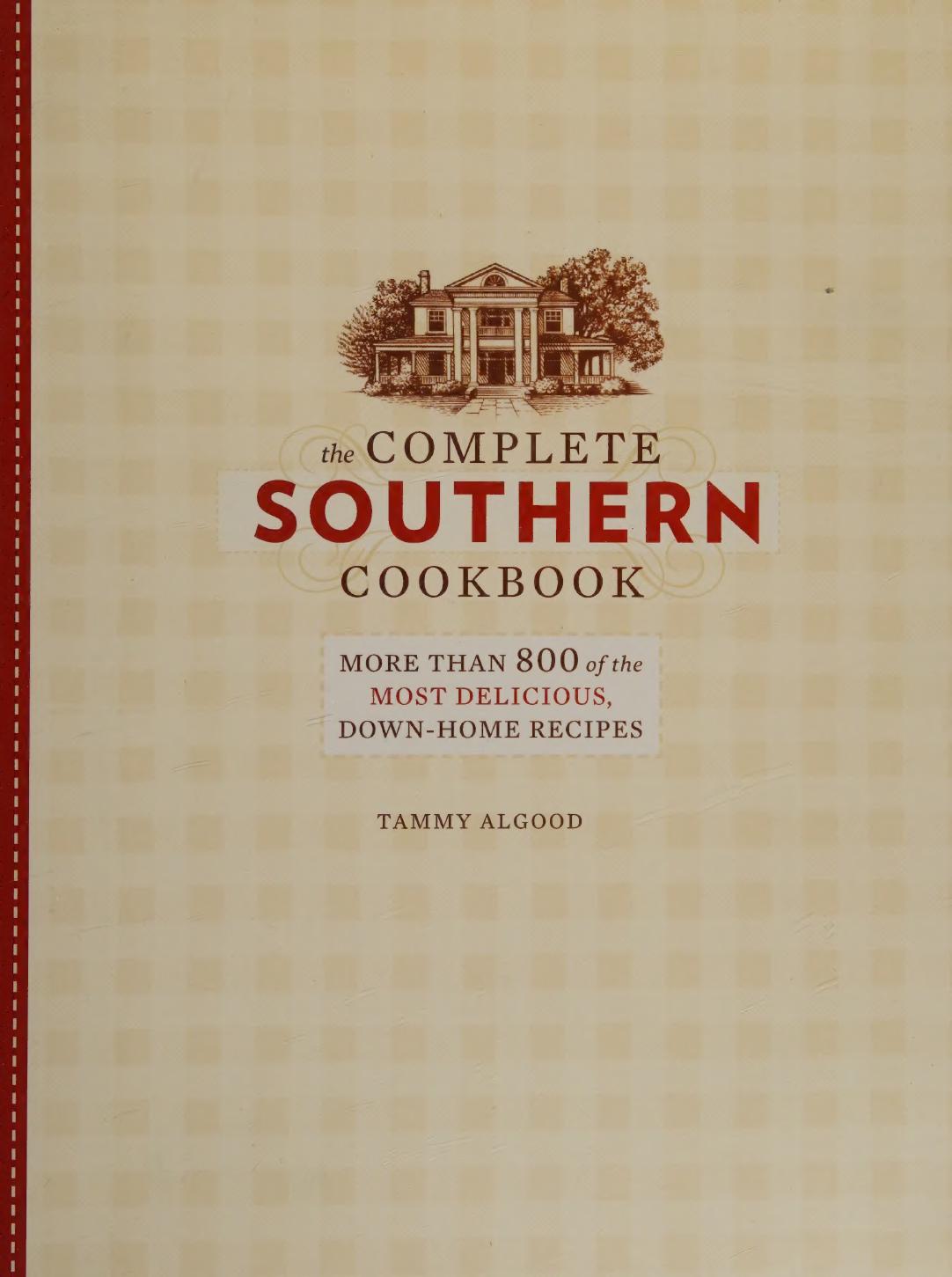 The Complete Southern Cookbook More Than 800 Of The Most Delicious Downhome Recipes Tammy Algood