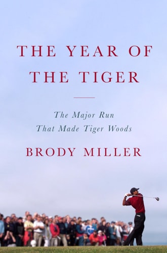 The Year Of The Tiger The Major Run That Made Tiger Woods Brody Miller