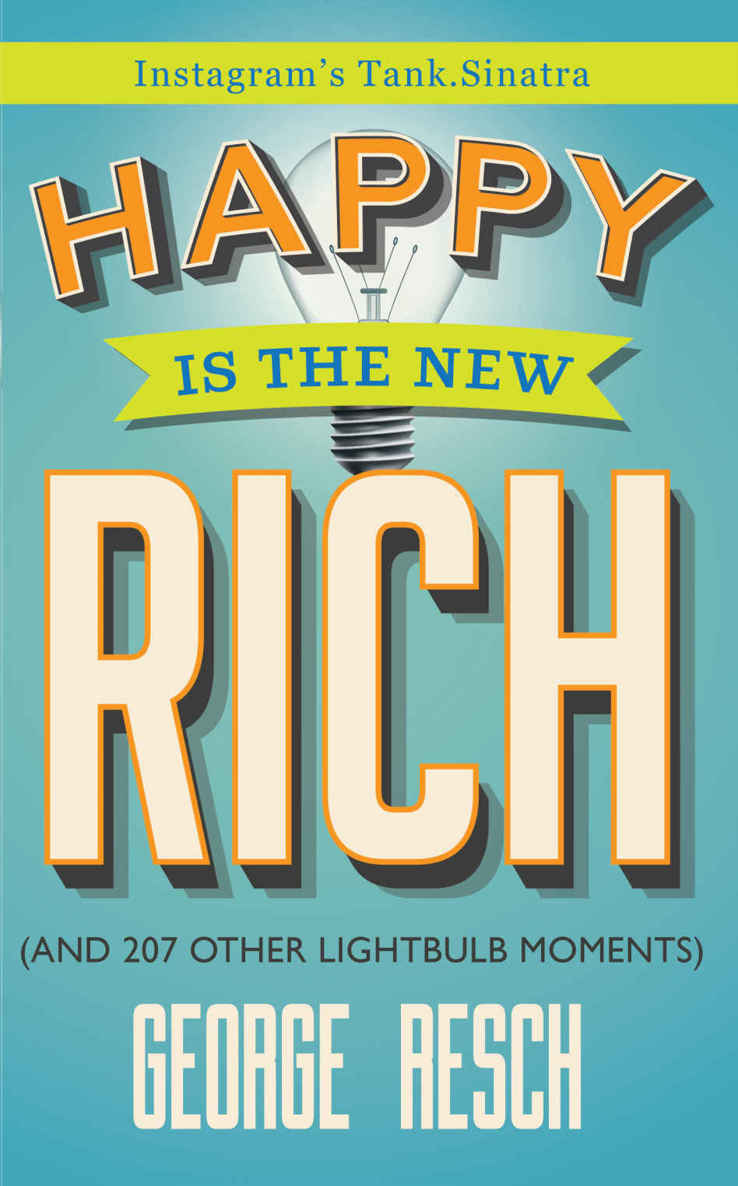 Happy Is The New Rich And 207 Other Lightbulb Moments George Resch Aka Tanksinatra