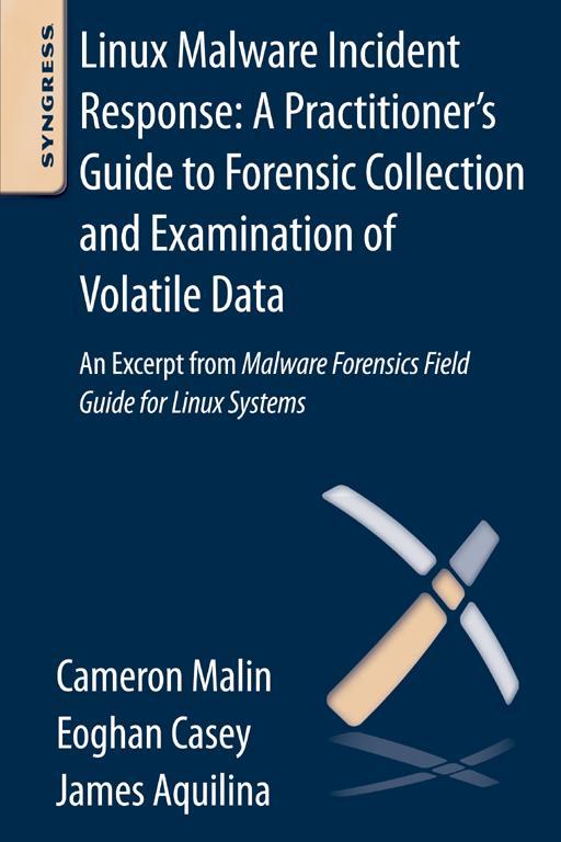 Linux Malware Incident Response A Practitioners Guide To Forensic Collection And Examination Of Volatile Data Casey