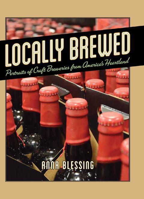 Locally Brewed Portraits Of Craft Breweries From Americas Heartland Blessing