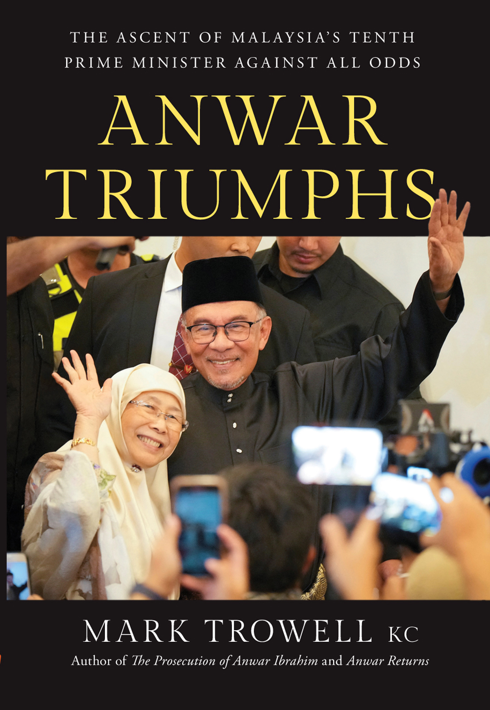 Anwar Triumphs The Ascent Of Malaysias Tenth Prime Minister Against All Odds 1st Mark Trowell
