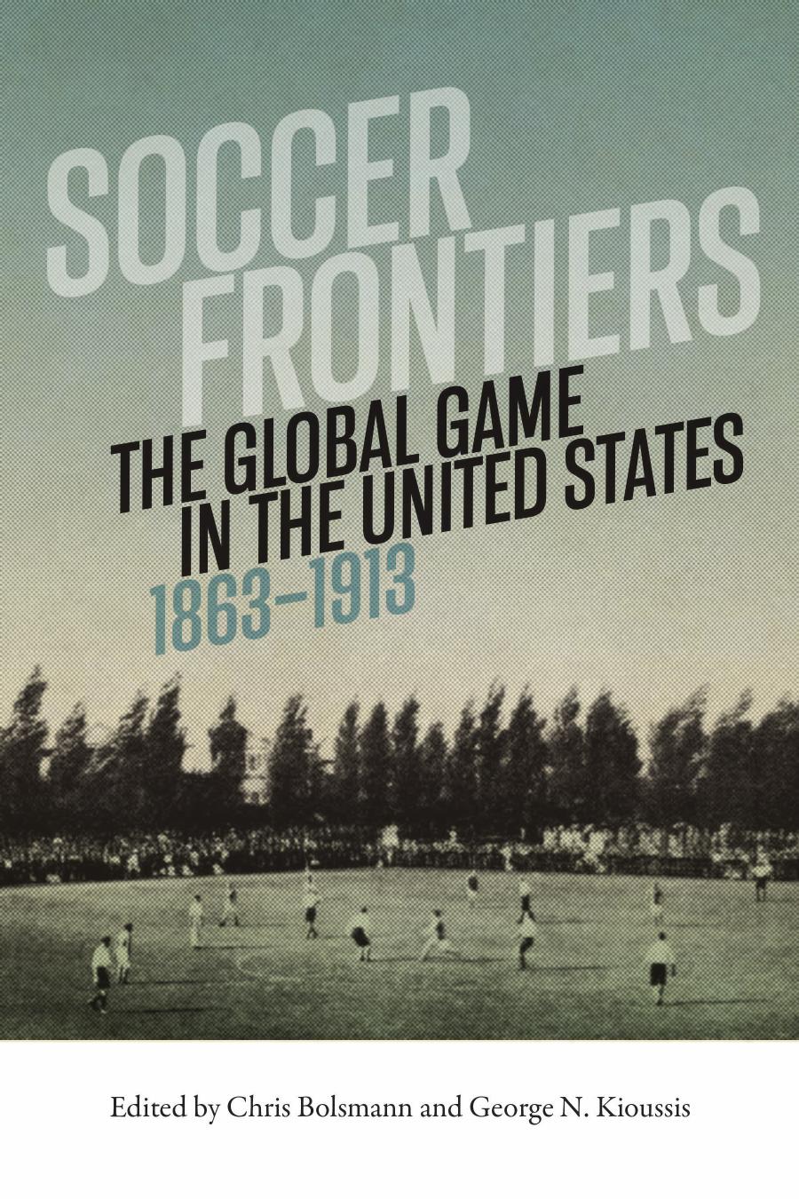 Soccer Frontiers The Global Game In The United States 18631913 1st Chris Bolsmann George N Kioussis