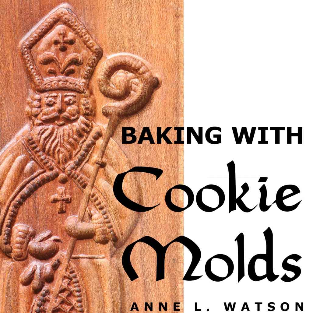 Baking With Cookie Molds Secrets And Recipes For Making Amazing Handcrafted Cookies For Your Christmas Holiday Wedding Tea Party Swap Exchange Or Everyday Treat Anne L Watson