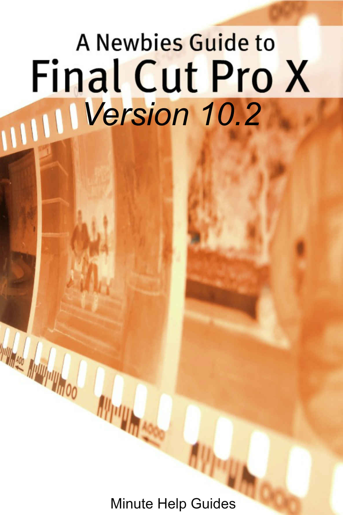 A Newbies Guide To Final Cut Pro X Version 102 A Beginnings Guide To Video Editing Like A Pro Minute Help Guides