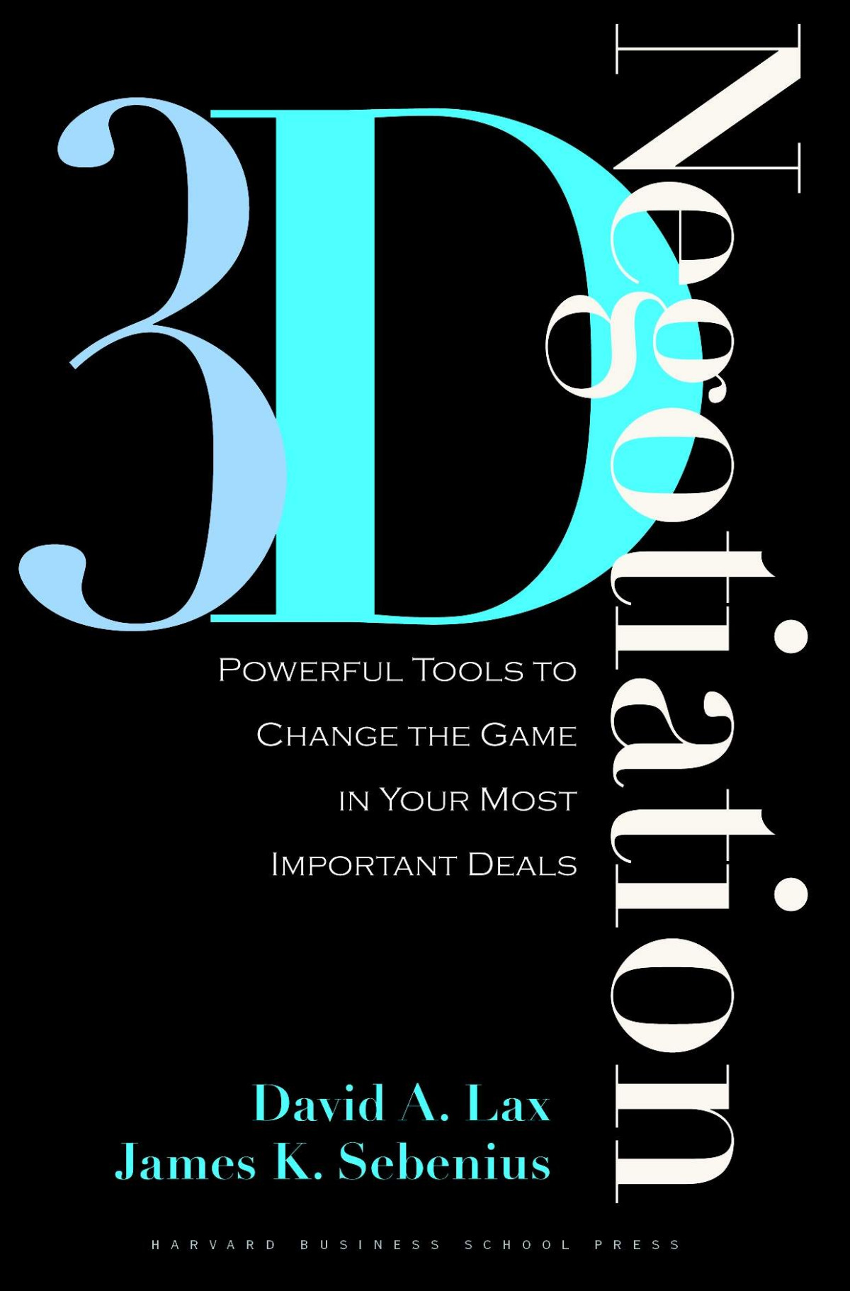 3d Negotiation Powerful Tools To Change The Game In Your Most Important Deals David A Lax James K Sebenius