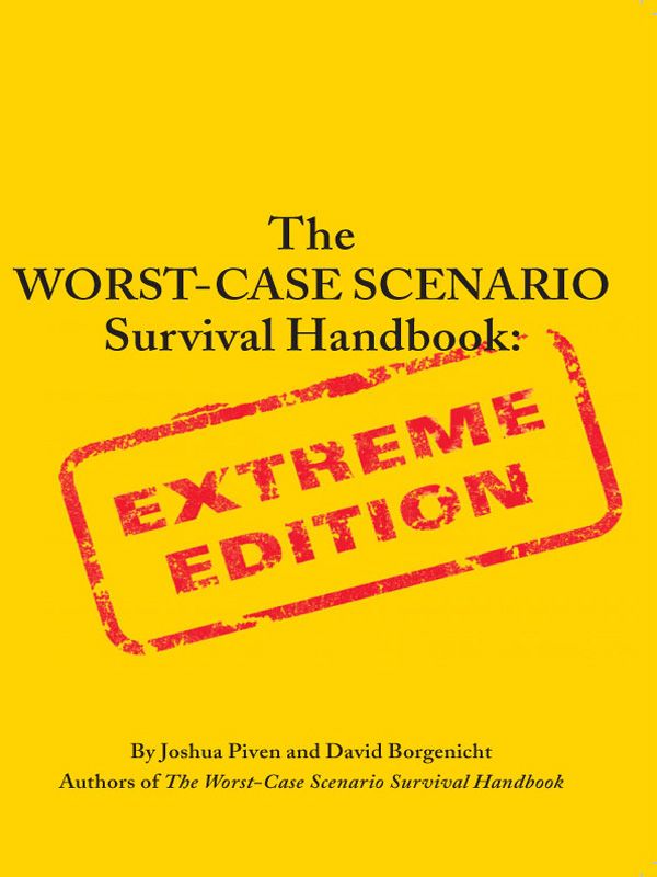 The Worstcase Scenario Survival Handbook Extreme Edition David Borgenicht Joshua Piven