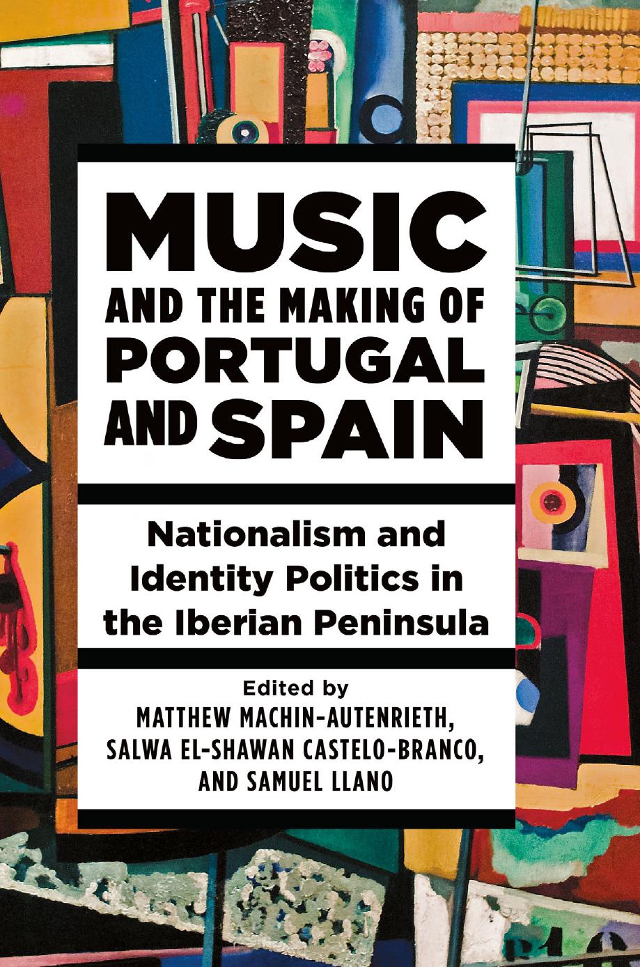 Music And The Making Of Portugal And Spain Nationalism And Identity Politics In The Iberian Peninsula 1st Matthew Machinautenrieth Salwa Elshawan Castelobranco Samuel Llano Editors