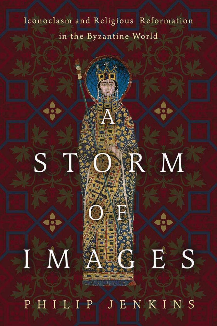 A Storm Of Images Iconoclasm And Religious Reformation In The Byzantine World 1st Philip Jenkins