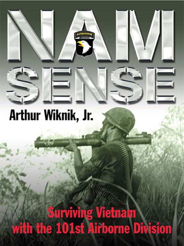 Nam Sense Surviving Vietnam With The 101st Airborne Division Arthur Wiknik Jr