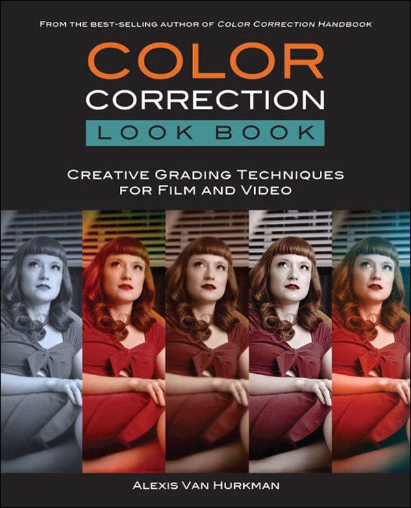 Color Correction Look Book Creative Grading Techniques For Film And Video Digital Video Audio Editing Courses Alexis Van Hurkman