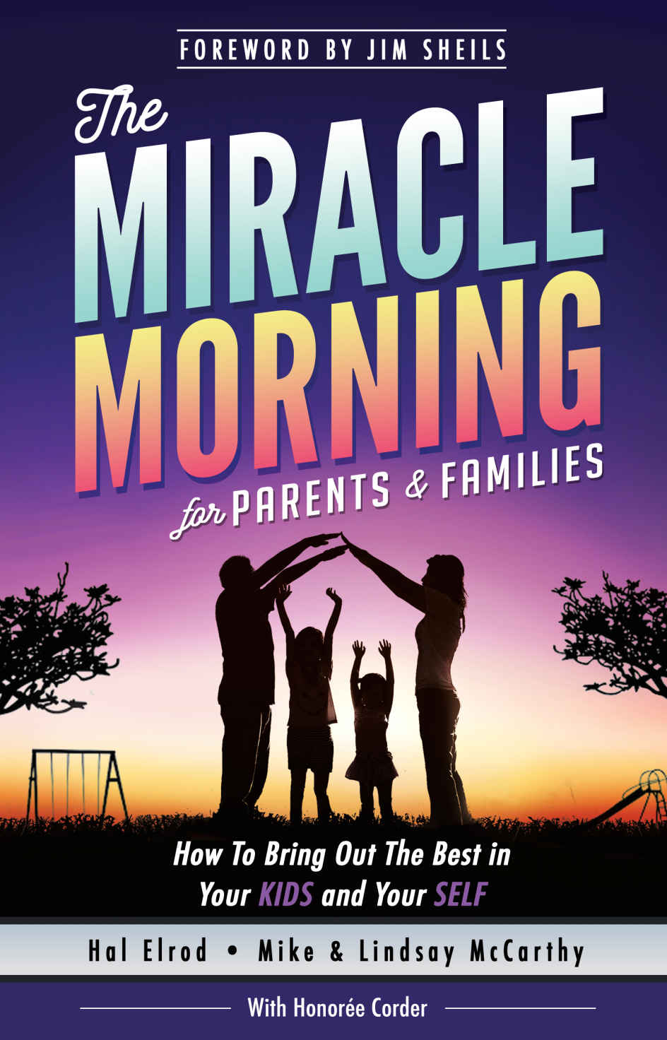 The Miracle Morning For Parents And Families How To Bring Out The Best In Your Kids And Your Self The Miracle Morning Book Series 5 Hal Elrod Honoree Corder Mike Mccarthy Lindsay Mccarthy
