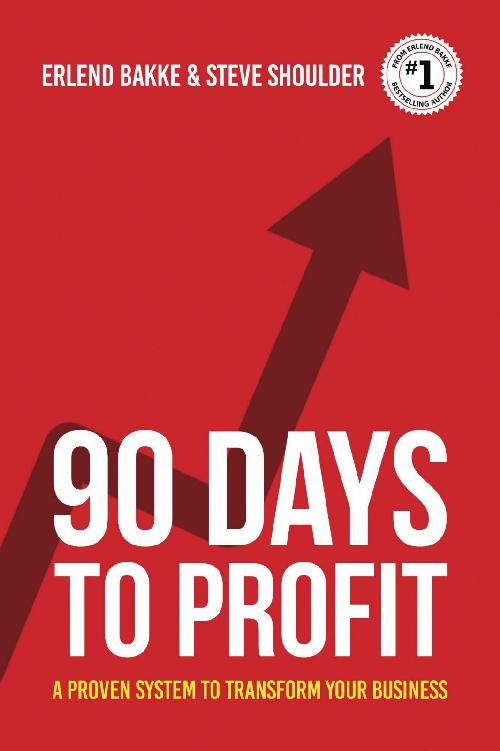 90 Days To Profit A Proven System To Transform Your Business Erlend Bakke Steve Shoulder