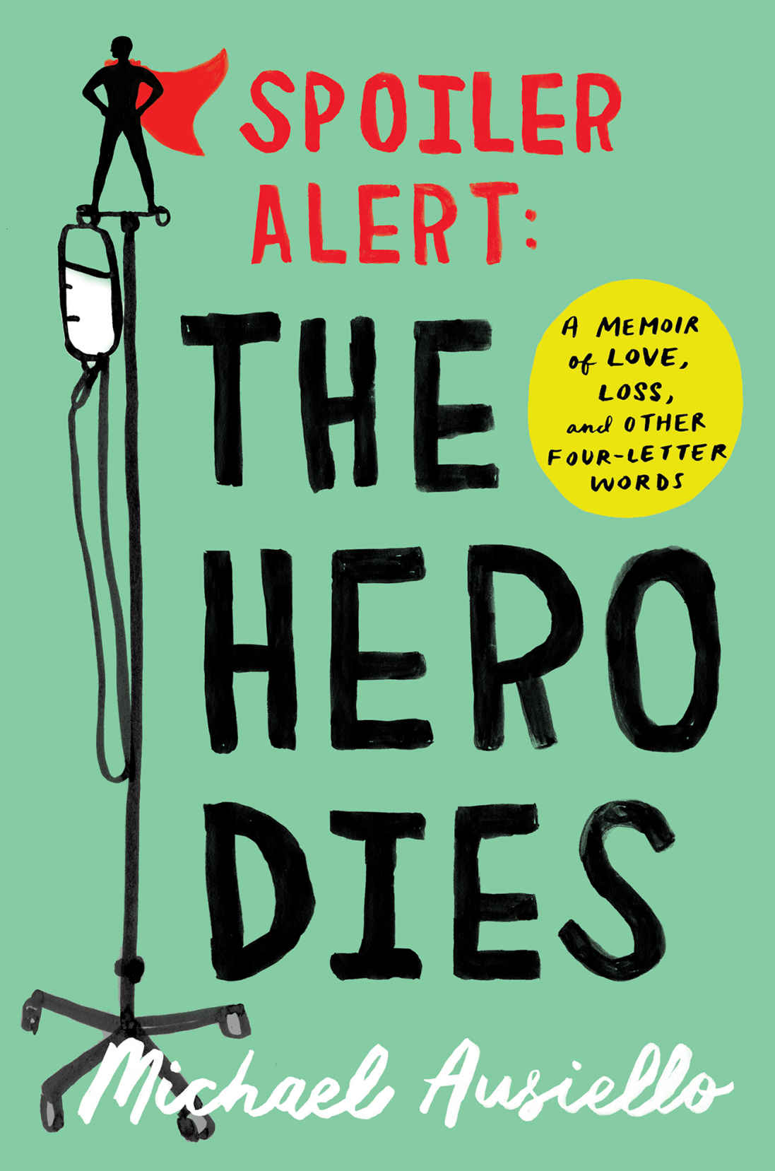 Spoiler Alert The Hero Dies A Memoir Of Love Loss And Other Fourletter Words Michael Ausiello
