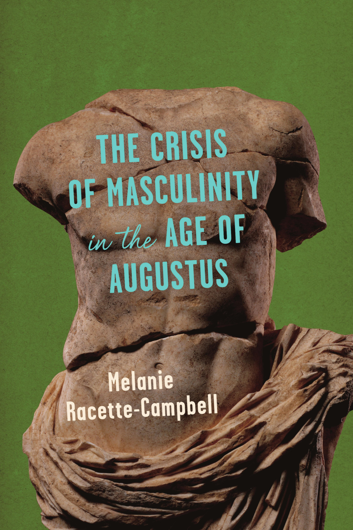 The Crisis Of Masculinity In The Age Of Augustus 1st Melanie Racettecampbell
