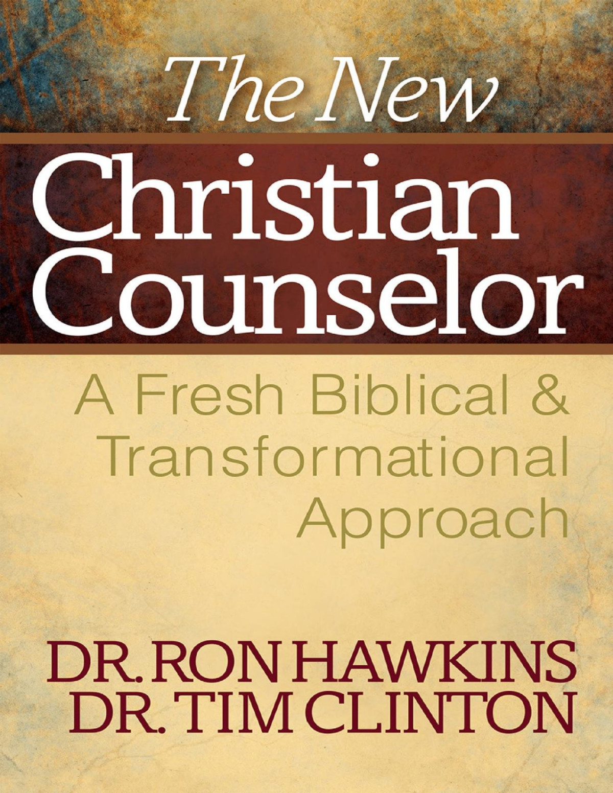 The New Christian Counselor A Fresh Biblical And Transformational Approach Ron Hawkins Tim Clinton
