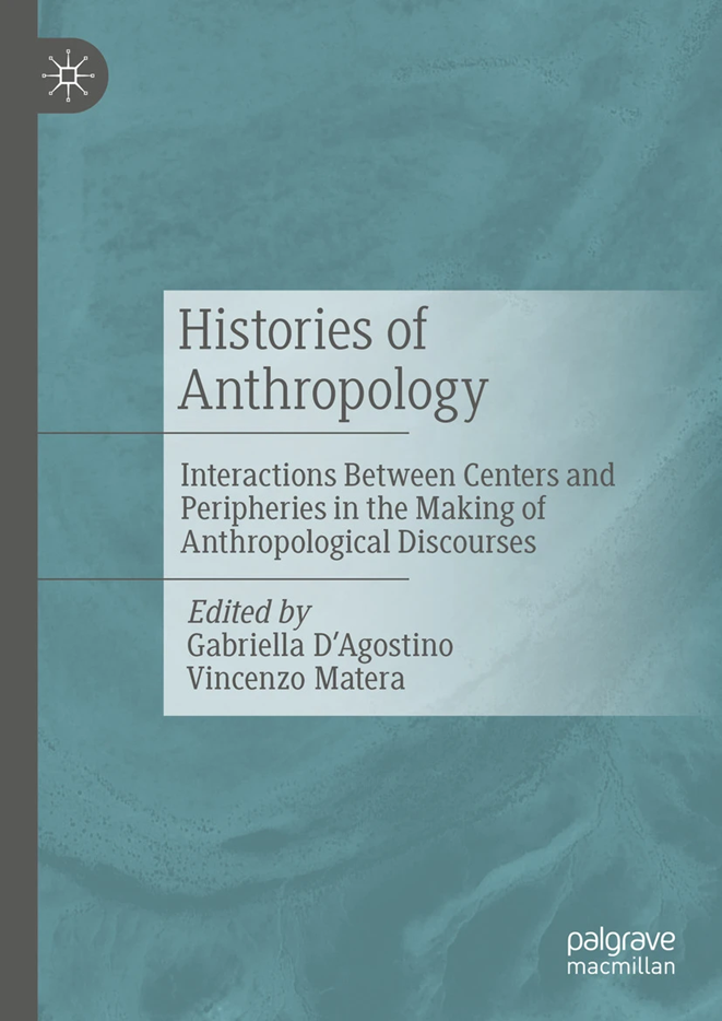 Histories Of Anthropology Interactions Between Centers And Peripheries In The Making Of Anthropological Discourses Gabriella Dagostino