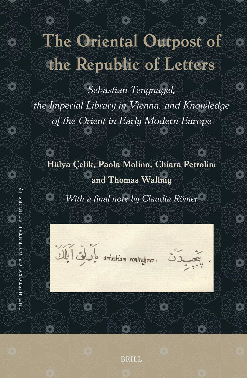 The Oriental Outpost Of The Republic Of Letters Sebastian Tengnagel The Imperial Library In Vienna And Knowledge Of The Orient In Early Modern Europe Hülya çelik