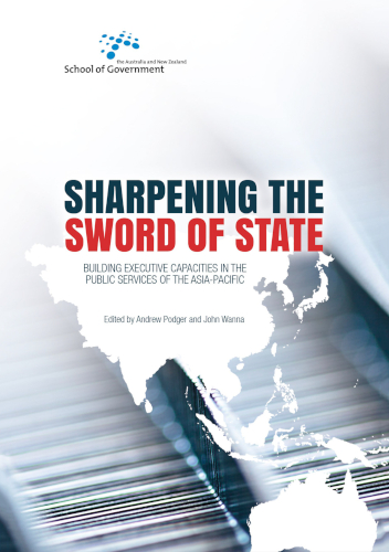 Sharpening The Sword Of State Building Executive Capacities In The Public Services Of The Asiapacific Andrew Podger
