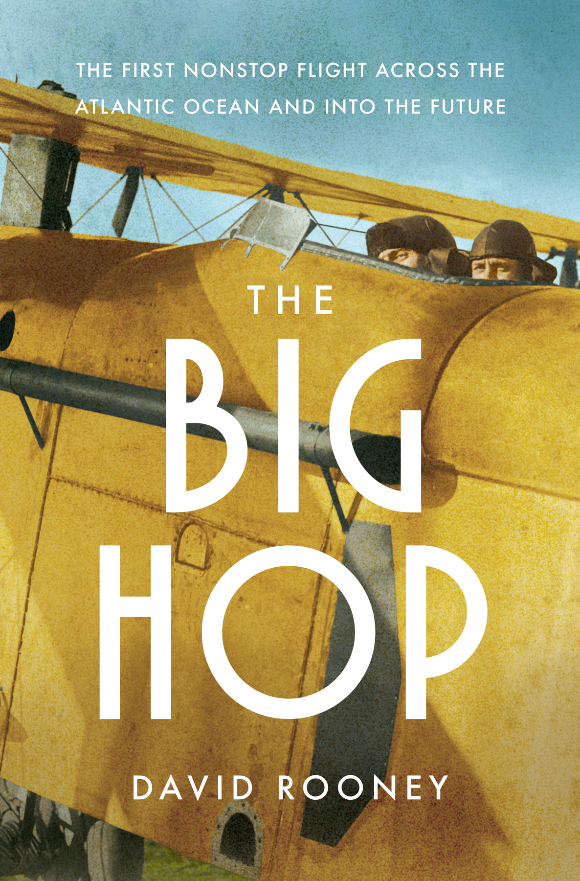 The Big Hop The First Nonstop Flight Across The Atlantic Ocean And Into The Future 1st Edition David Rooney