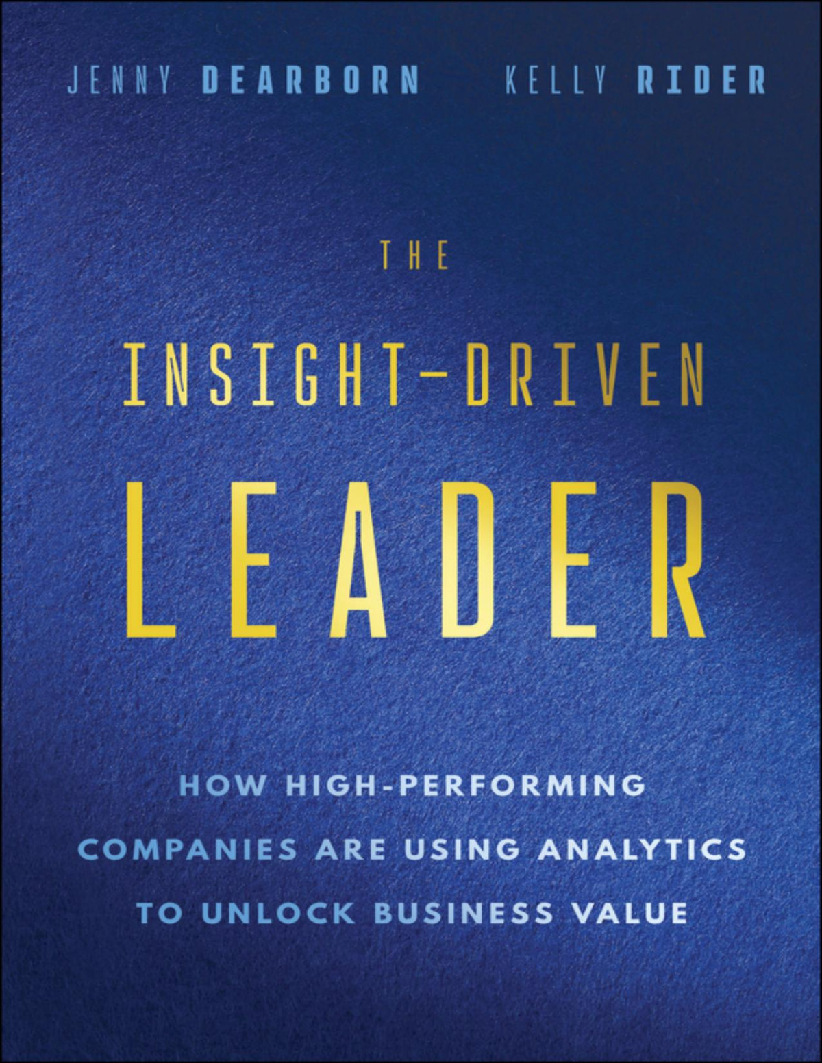 The Insightdriven Leader How Highperforming Companies Are Using Analytics To Unlock Business Value Dearborn J