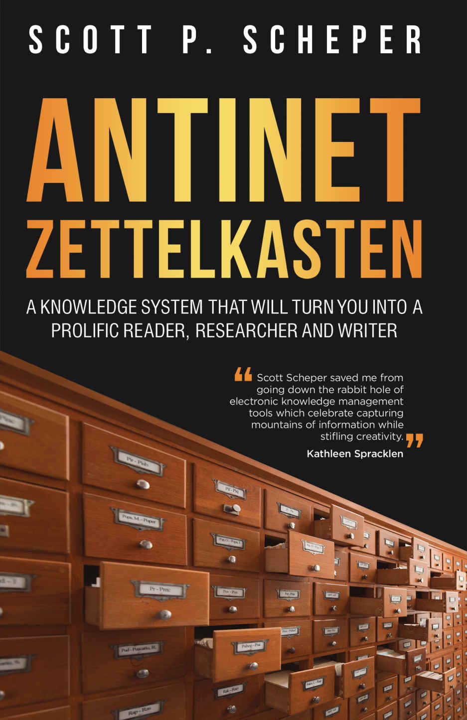 Antinet Zettelkasten A Knowledge System That Will Turn You Into A Prolific Reader Researcher And Writer Scott P Scheper