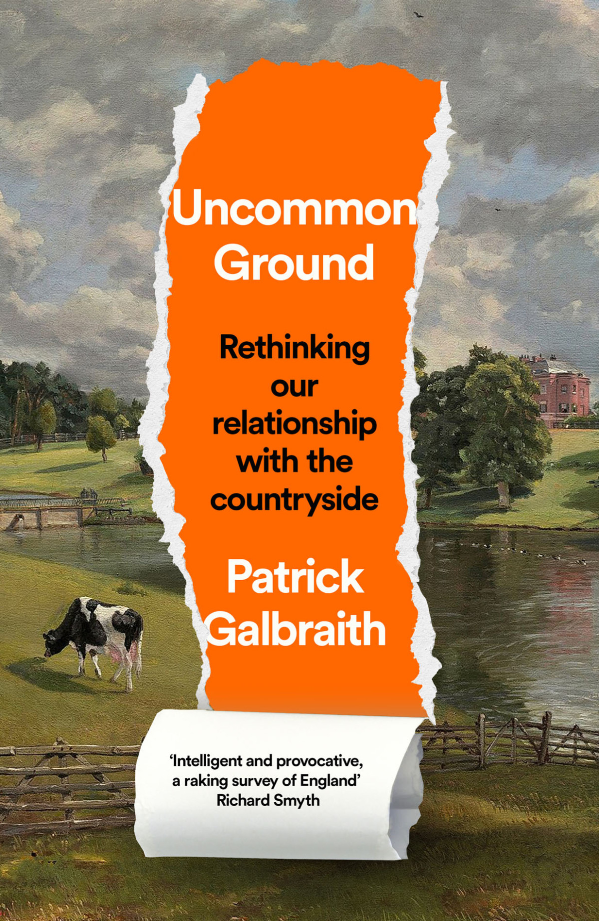 Uncommon Ground Rethinking Our Relationship With The Countryside Patrick Galbraith