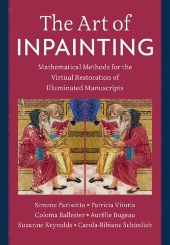 The Art Of Inpainting Mathematical Methods For The Virtual Restoration Of Illuminated Manuscripts 1st Edition Simone Parisotto