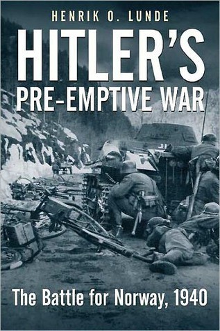Hitlers Preemptive War The Battle For Norway 1940 Lunde Henrik
