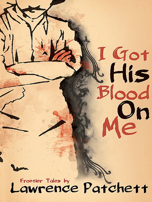 I Got His Blood On Me Frontier Tales Patchett Lawrence