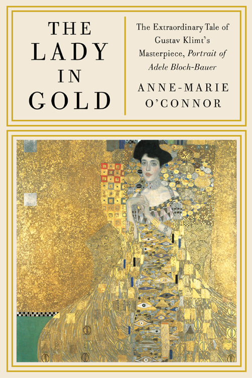 The Lady In Gold The Extraordinary Tale Of Gustav Klimts Masterpiece Portrait Of Adele Blochbauer Annemarie Oconnor