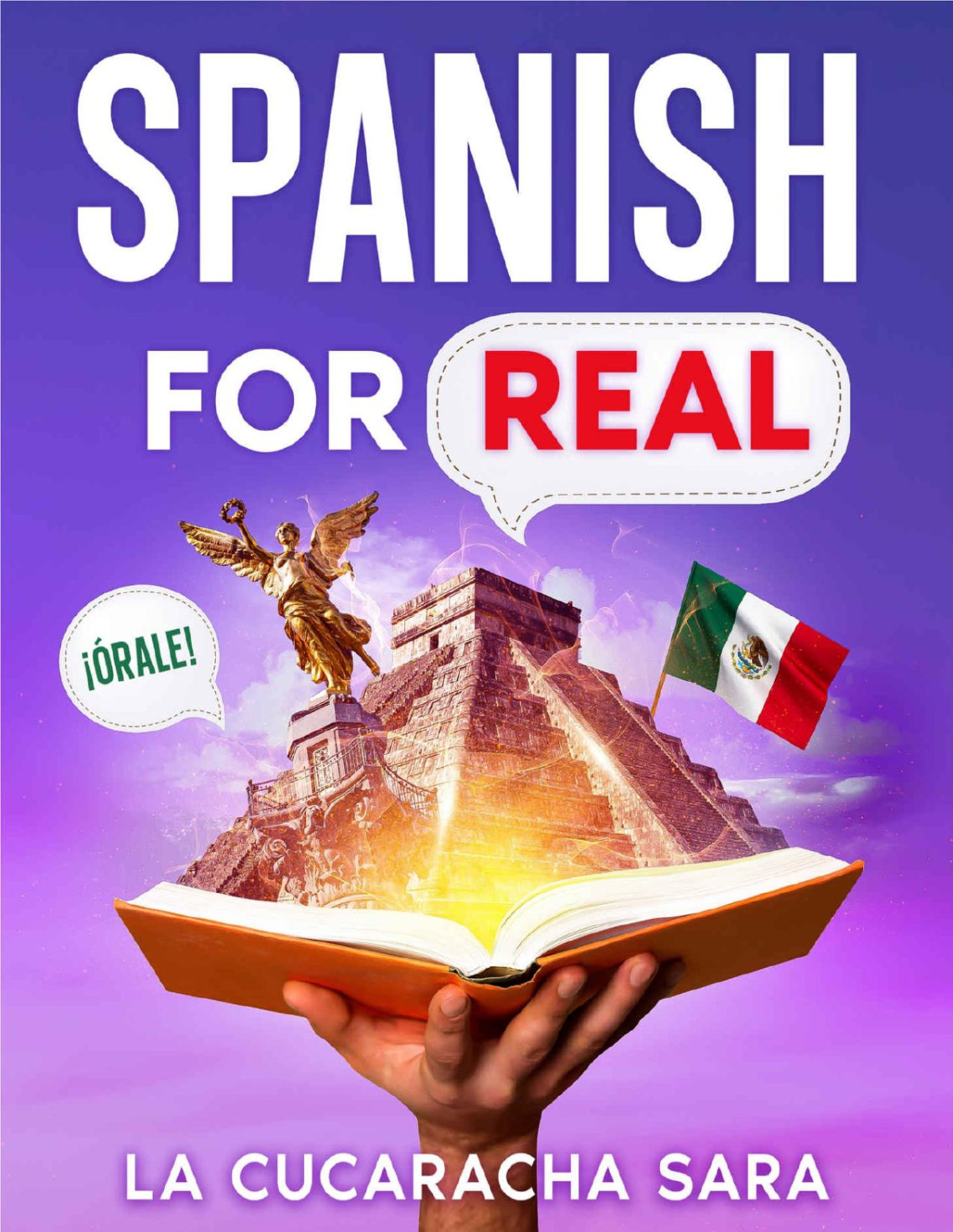Spanish For Real The Language Learning Workbook To Help You Speak Just Like The Locals With Common Slang Words Flirty Phrases And Grammar Rules To Live By Learn Spanish 2 La Cucaracha Sara
