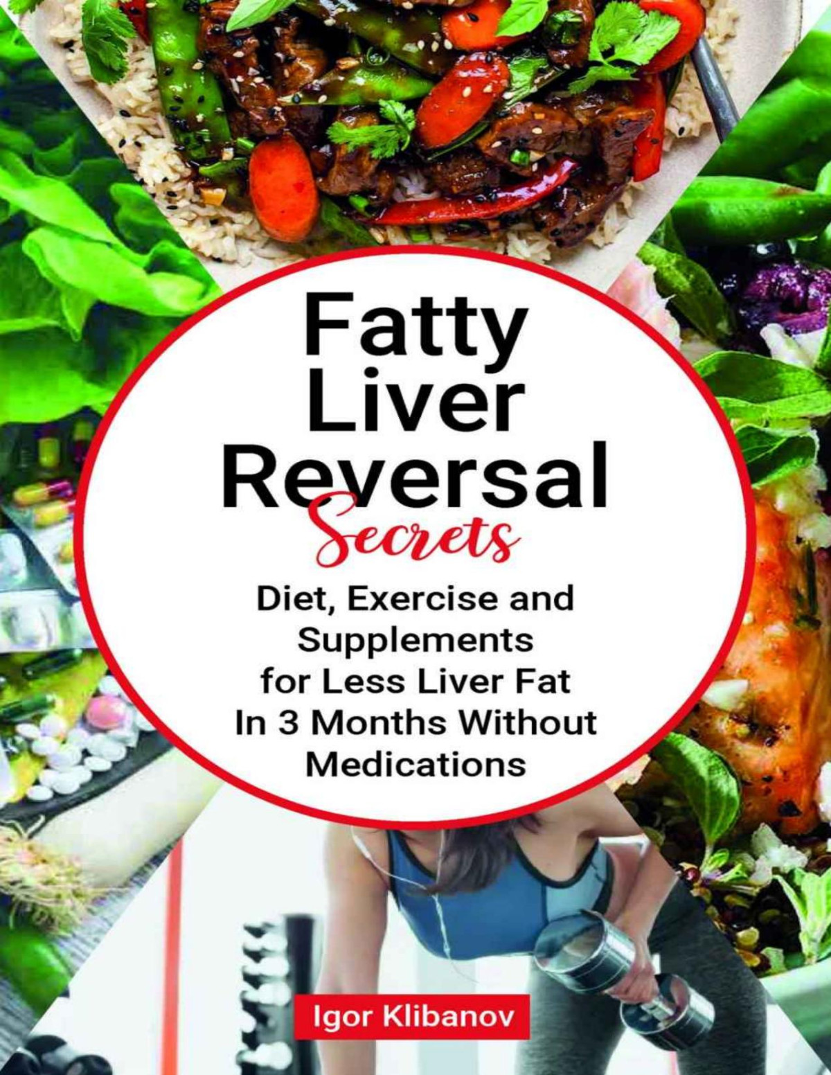 Fatty Liver Reversal Secrets Diet Exercise And Supplements For Less Liver Fat In 3 Months Without Medications Igor Klibanov
