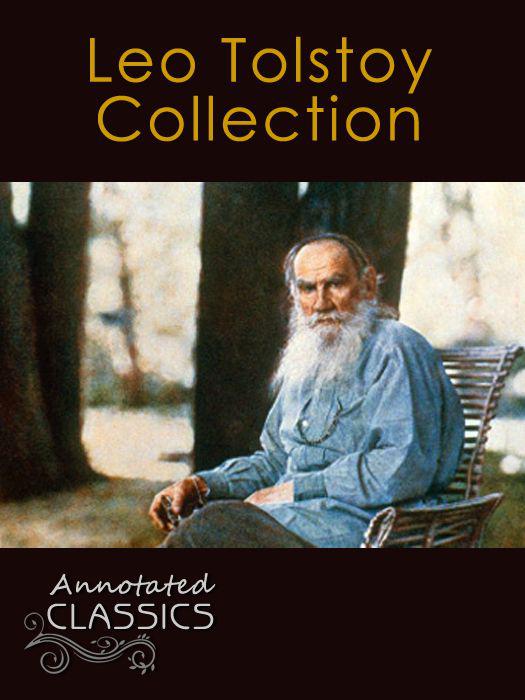 Leo Tolstoy Collection Of 78 Classic Works With Analysis And Historical Background Annotated And Illustrated Annotated Classics Tolstoy