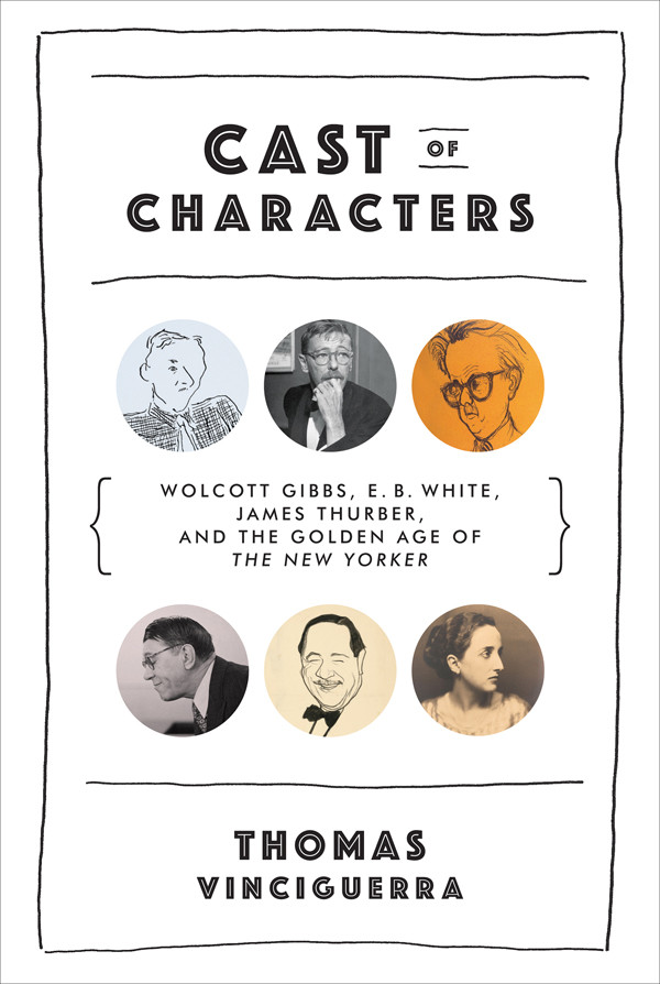 Cast Of Characters Wolcott Gibbs E B White James Thurber And The Golden Age Of The New Yorker 9780393248746 Vinciguerra Thomas