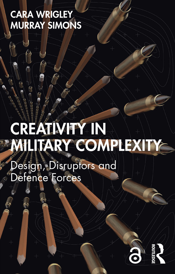 Creativity In Military Complexity Design Disruptors And Defence Forces Cara Wrigley Murray Simons