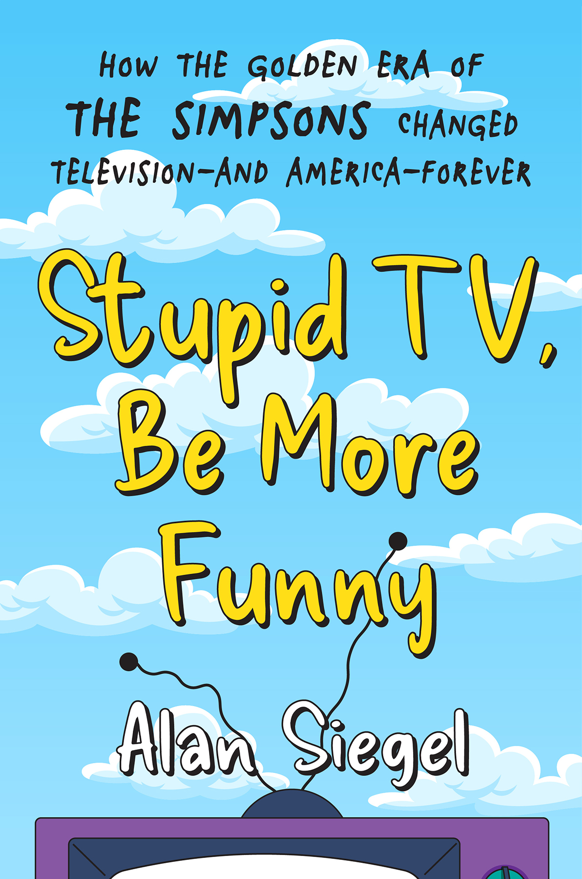 Stupid Tv Be More Funny How The Golden Era Of The Simpsons Changed Televisionand Americaforever Alan Siegel