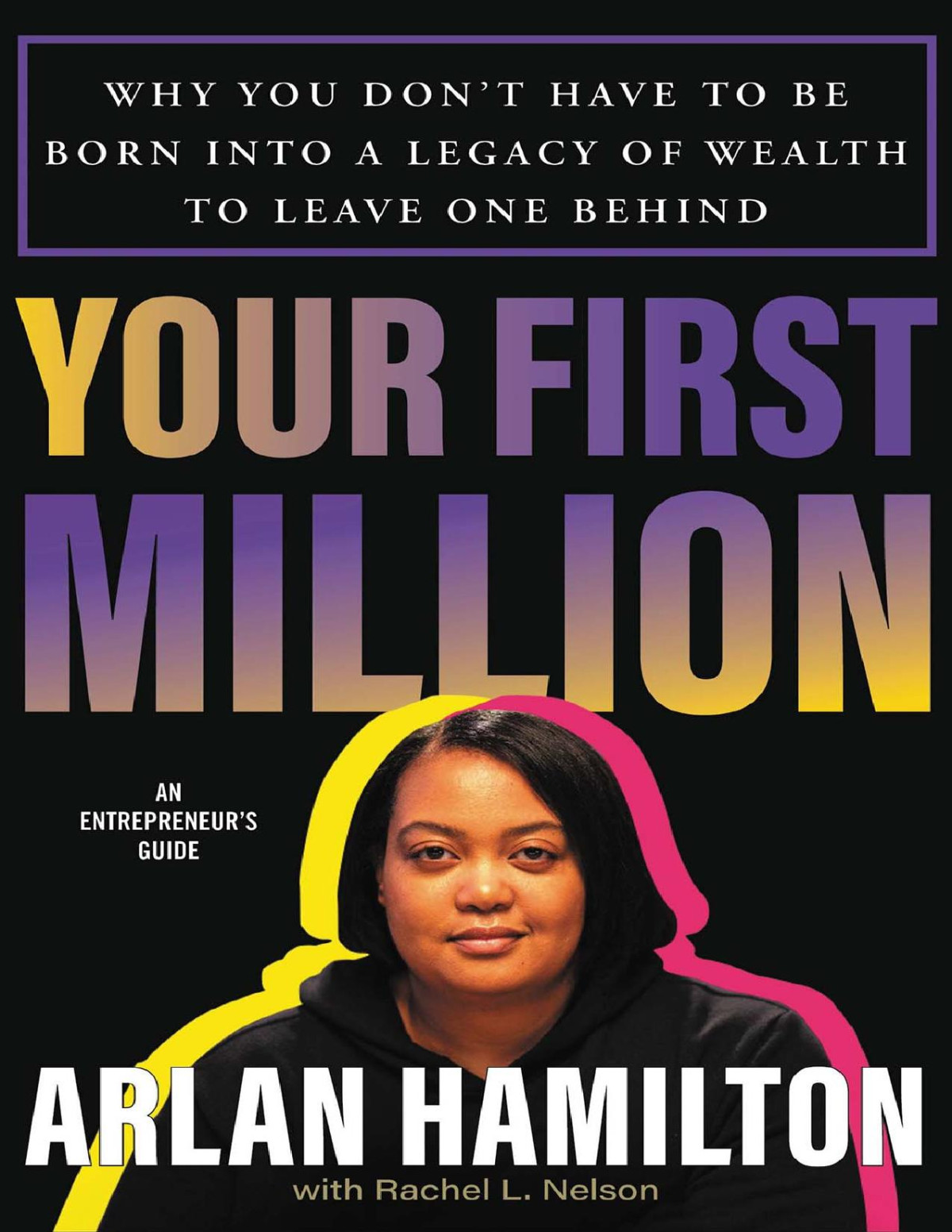 Your First Million Why You Dont Have To Be Born Into A Legacy Of Wealth To Leave One Behind Arlan Hamilton