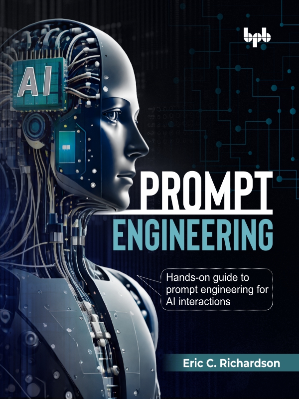 Prompt Engineering Handson Guide To Prompt Engineering For Ai Interactions English Edition First Edition Eric C Richardson