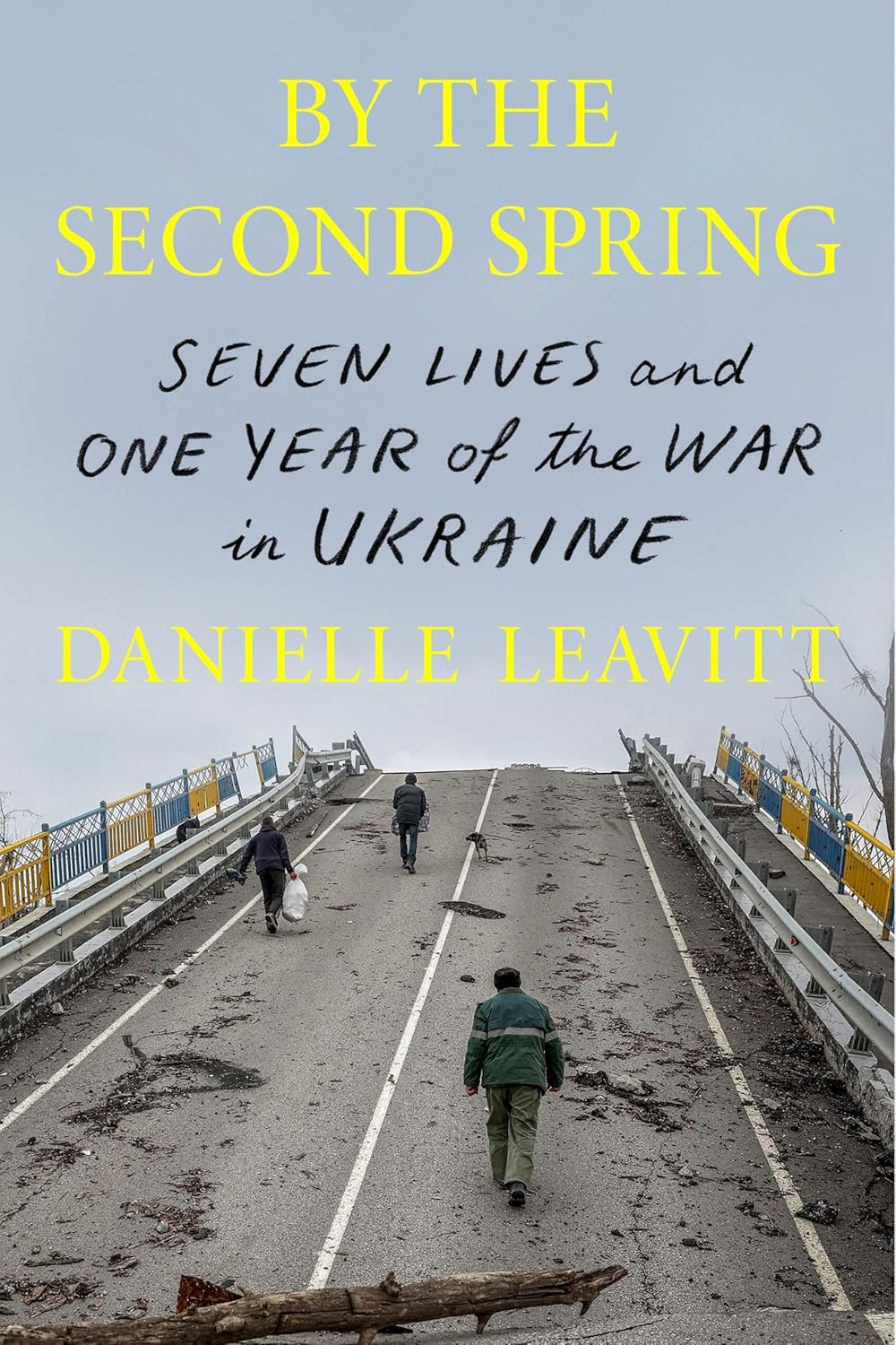 By The Second Spring Seven Lives And One Year Of The War In Ukraine 1st Edition Danielle Leavitt