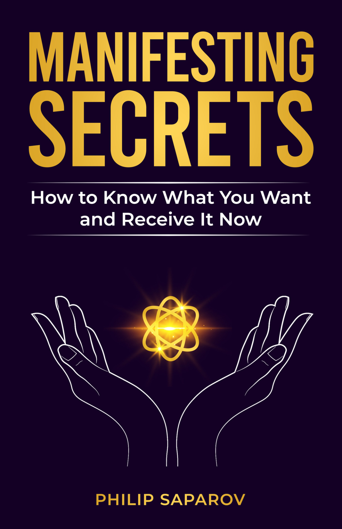 Manifesting Secrets How To Know What You Want And Receive It Now Saparov
